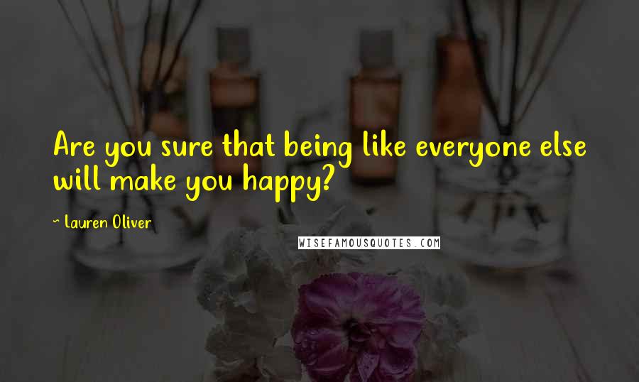 Lauren Oliver Quotes: Are you sure that being like everyone else will make you happy?