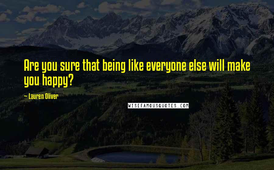 Lauren Oliver Quotes: Are you sure that being like everyone else will make you happy?