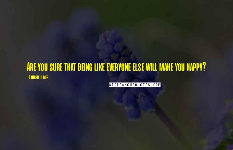 Lauren Oliver Quotes: Are you sure that being like everyone else will make you happy?