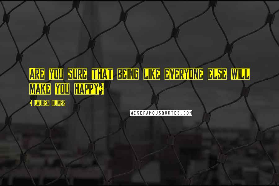 Lauren Oliver Quotes: Are you sure that being like everyone else will make you happy?