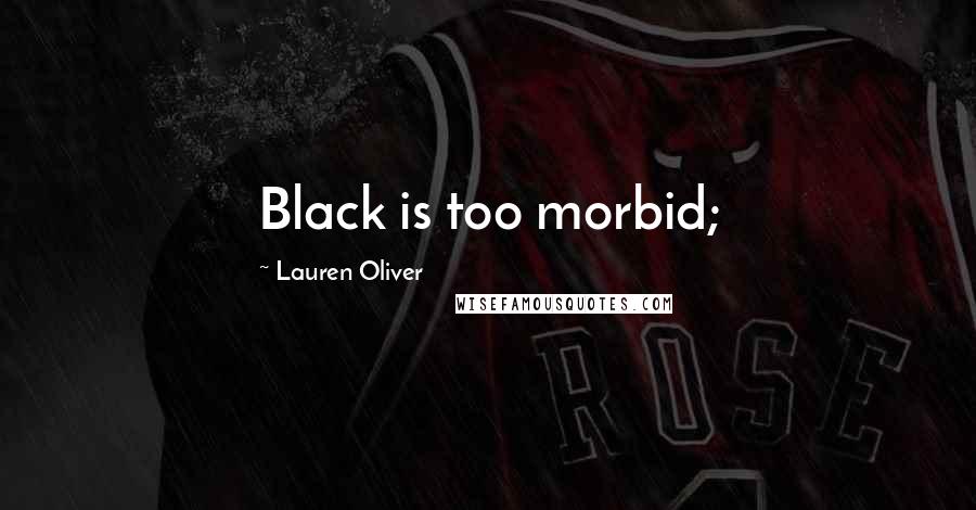 Lauren Oliver Quotes: Black is too morbid;