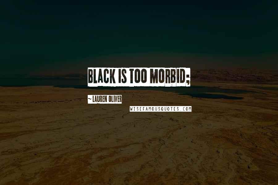 Lauren Oliver Quotes: Black is too morbid;