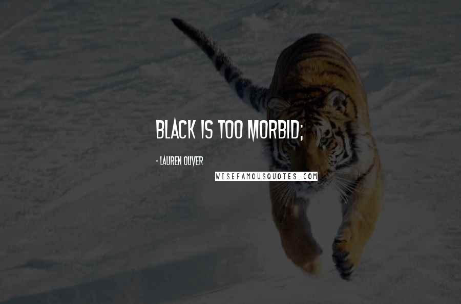 Lauren Oliver Quotes: Black is too morbid;