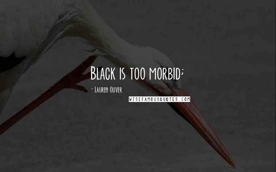 Lauren Oliver Quotes: Black is too morbid;