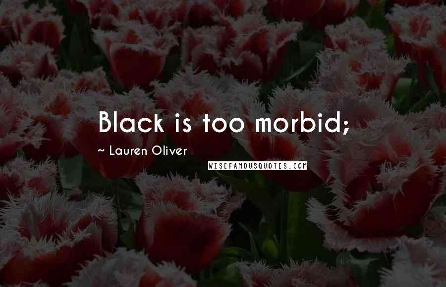 Lauren Oliver Quotes: Black is too morbid;