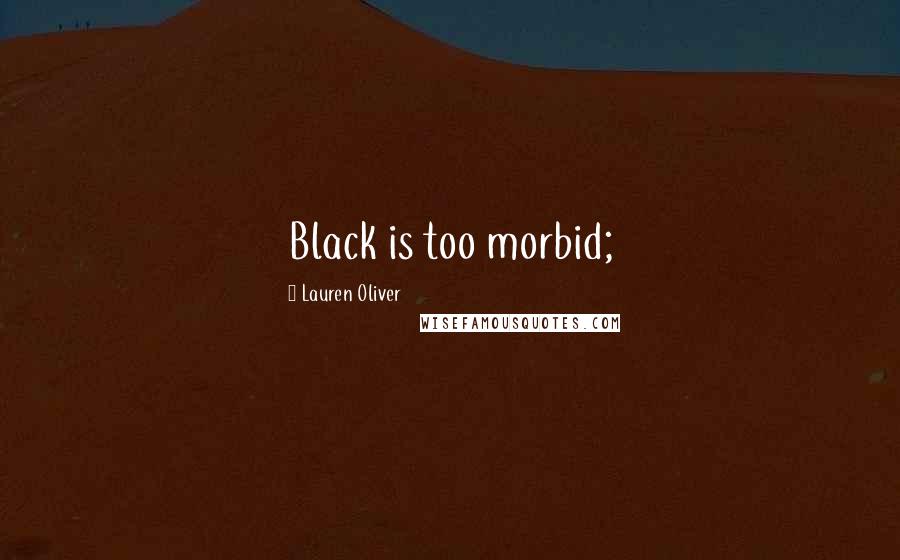 Lauren Oliver Quotes: Black is too morbid;