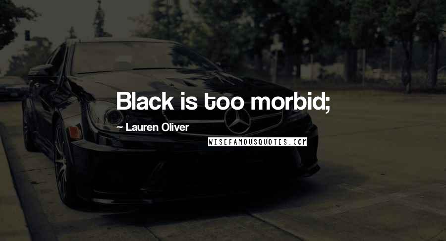 Lauren Oliver Quotes: Black is too morbid;