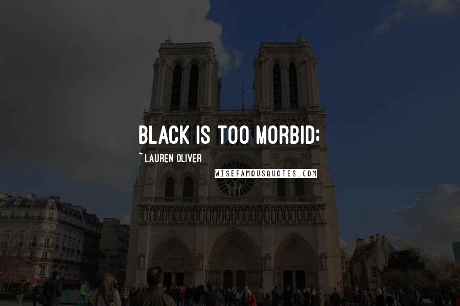 Lauren Oliver Quotes: Black is too morbid;