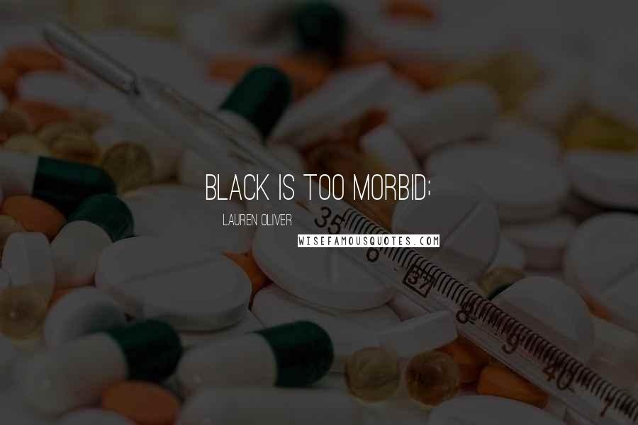 Lauren Oliver Quotes: Black is too morbid;