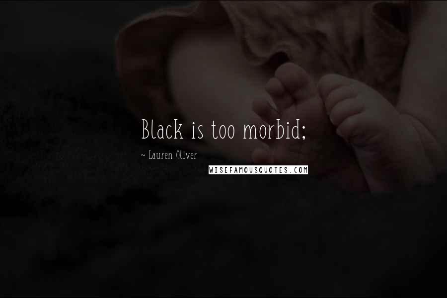 Lauren Oliver Quotes: Black is too morbid;