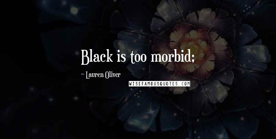 Lauren Oliver Quotes: Black is too morbid;