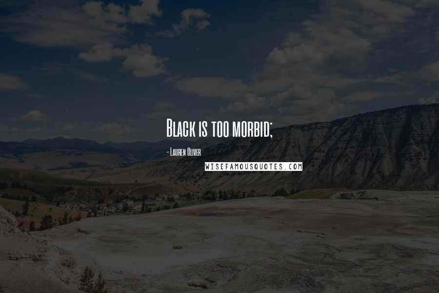 Lauren Oliver Quotes: Black is too morbid;