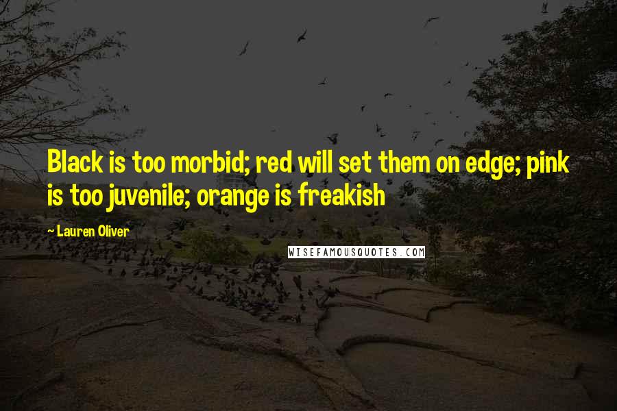 Lauren Oliver Quotes: Black is too morbid; red will set them on edge; pink is too juvenile; orange is freakish