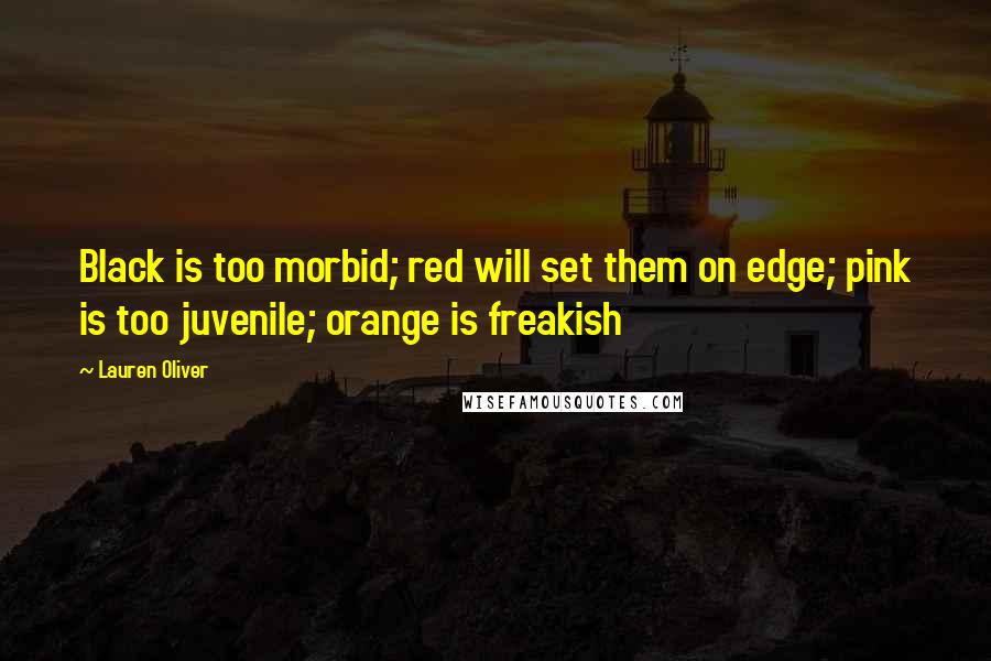 Lauren Oliver Quotes: Black is too morbid; red will set them on edge; pink is too juvenile; orange is freakish