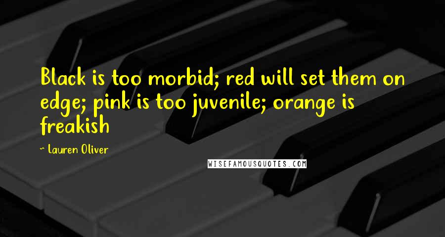 Lauren Oliver Quotes: Black is too morbid; red will set them on edge; pink is too juvenile; orange is freakish