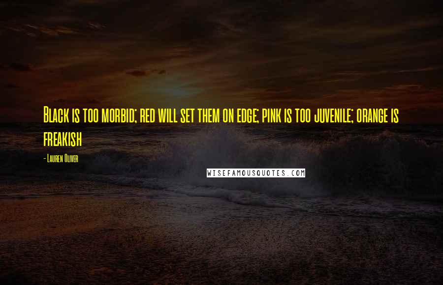 Lauren Oliver Quotes: Black is too morbid; red will set them on edge; pink is too juvenile; orange is freakish