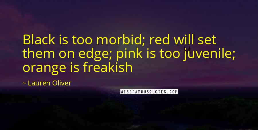 Lauren Oliver Quotes: Black is too morbid; red will set them on edge; pink is too juvenile; orange is freakish