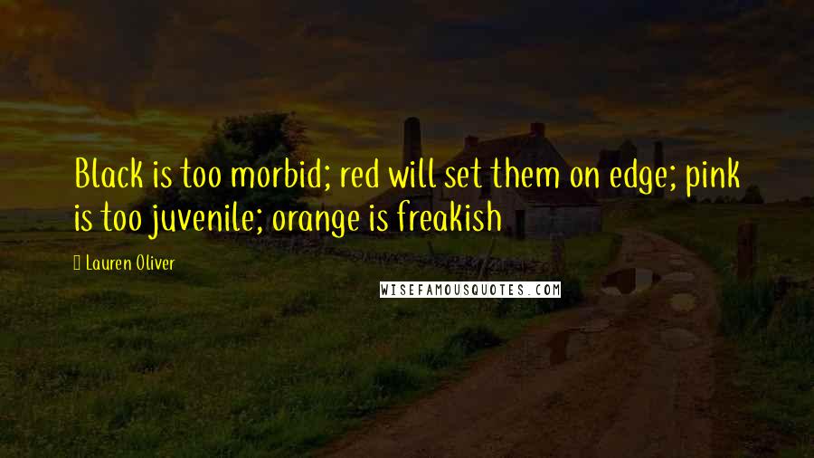 Lauren Oliver Quotes: Black is too morbid; red will set them on edge; pink is too juvenile; orange is freakish