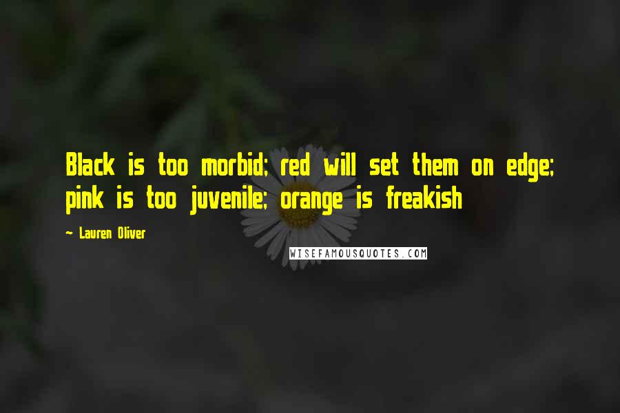Lauren Oliver Quotes: Black is too morbid; red will set them on edge; pink is too juvenile; orange is freakish