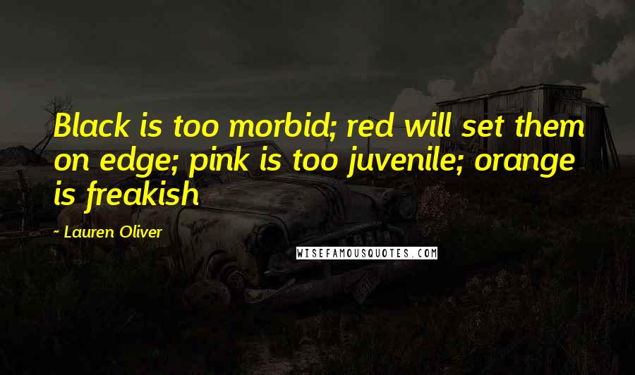 Lauren Oliver Quotes: Black is too morbid; red will set them on edge; pink is too juvenile; orange is freakish