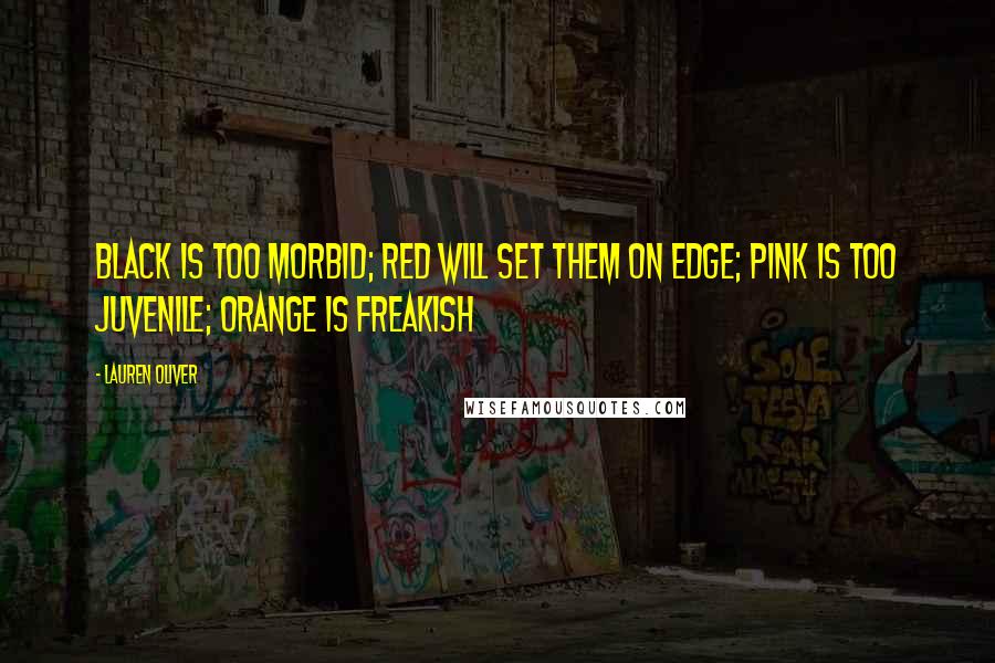Lauren Oliver Quotes: Black is too morbid; red will set them on edge; pink is too juvenile; orange is freakish
