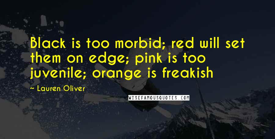 Lauren Oliver Quotes: Black is too morbid; red will set them on edge; pink is too juvenile; orange is freakish