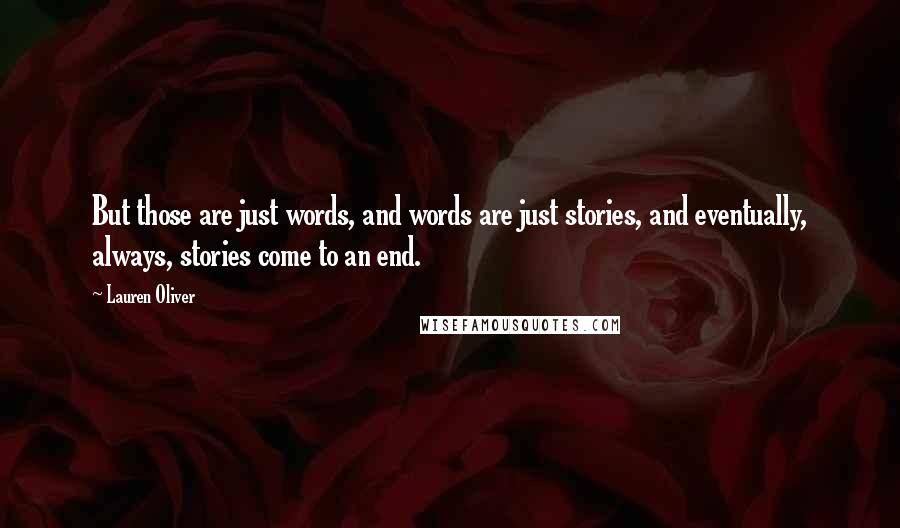 Lauren Oliver Quotes: But those are just words, and words are just stories, and eventually, always, stories come to an end.