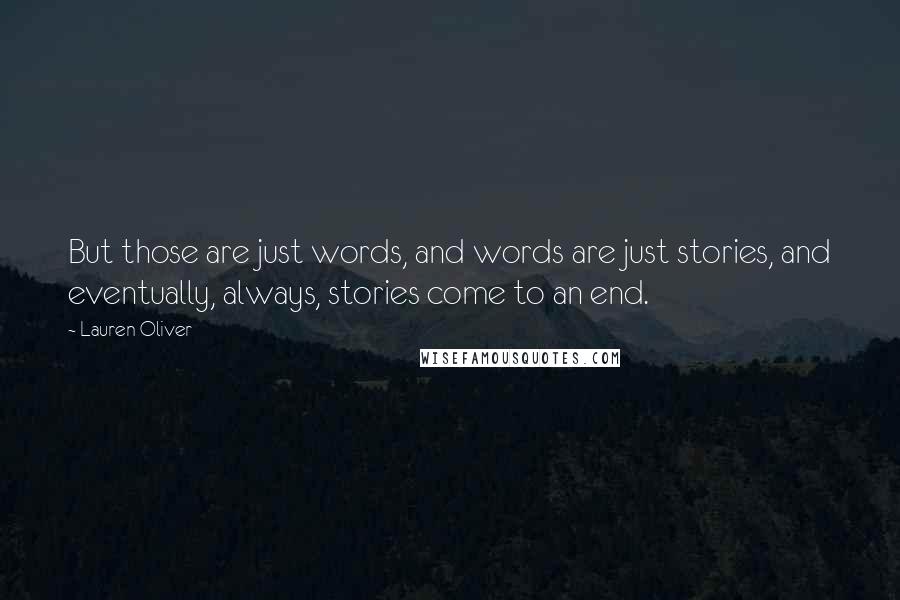 Lauren Oliver Quotes: But those are just words, and words are just stories, and eventually, always, stories come to an end.