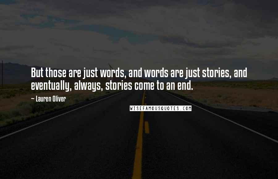 Lauren Oliver Quotes: But those are just words, and words are just stories, and eventually, always, stories come to an end.