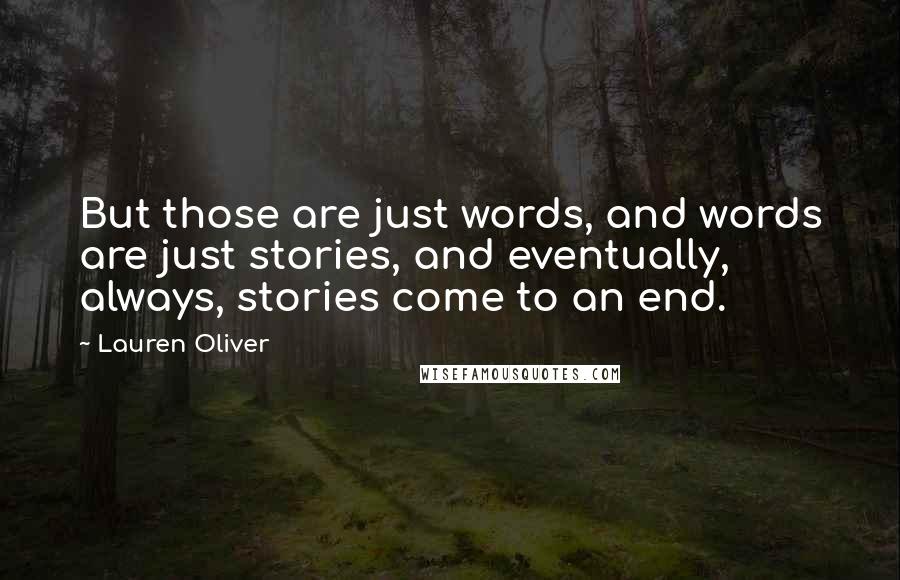 Lauren Oliver Quotes: But those are just words, and words are just stories, and eventually, always, stories come to an end.