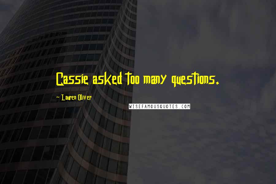 Lauren Oliver Quotes: Cassie asked too many questions.