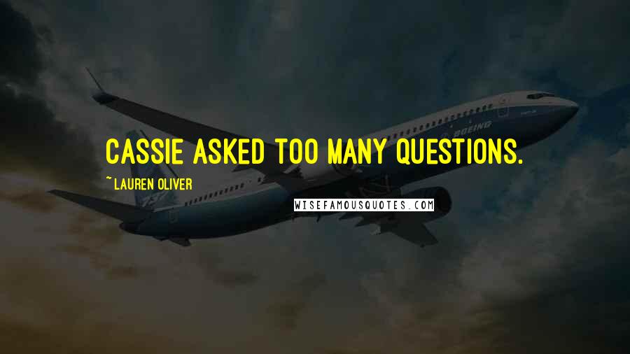 Lauren Oliver Quotes: Cassie asked too many questions.