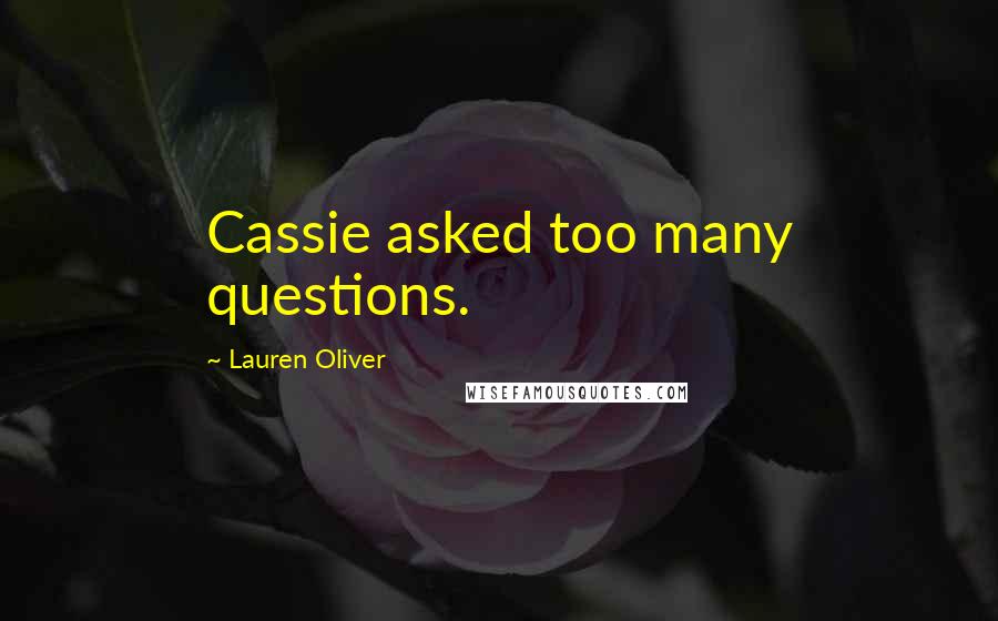 Lauren Oliver Quotes: Cassie asked too many questions.
