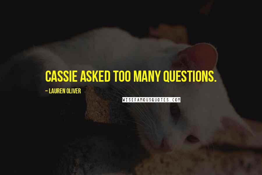 Lauren Oliver Quotes: Cassie asked too many questions.
