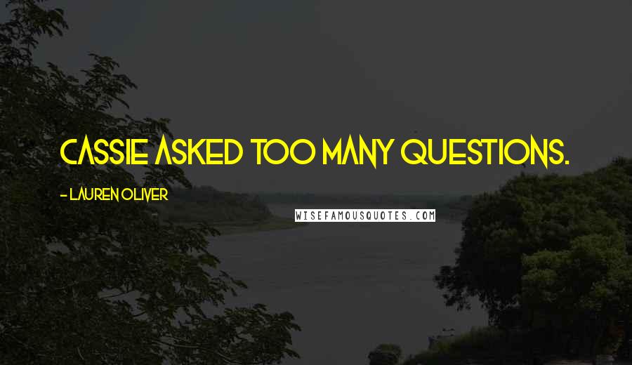 Lauren Oliver Quotes: Cassie asked too many questions.