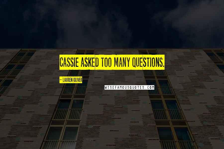 Lauren Oliver Quotes: Cassie asked too many questions.