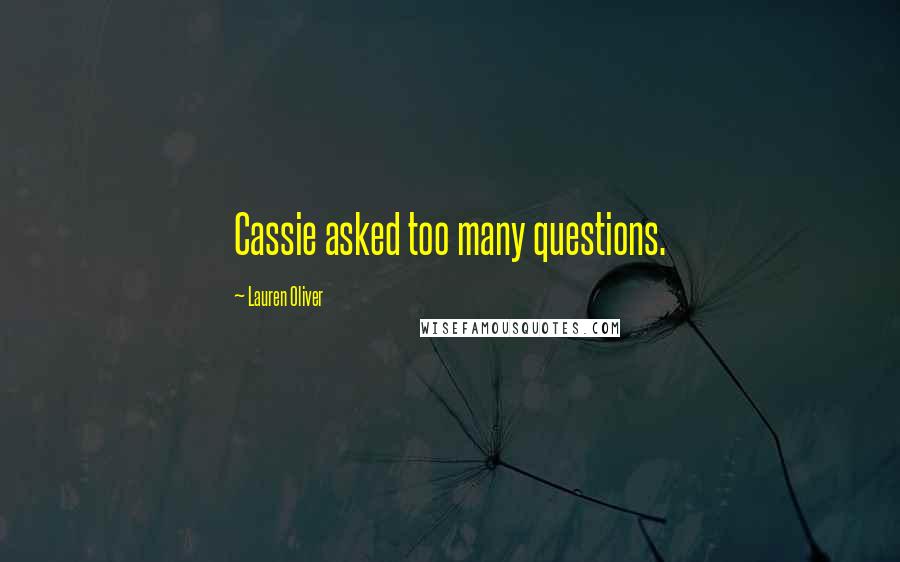 Lauren Oliver Quotes: Cassie asked too many questions.