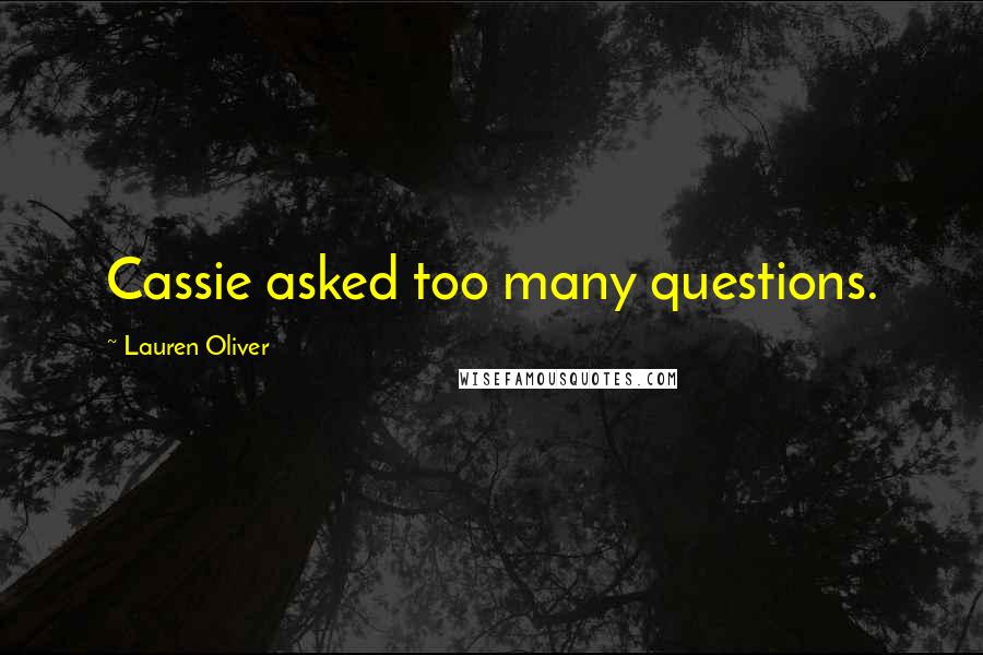 Lauren Oliver Quotes: Cassie asked too many questions.
