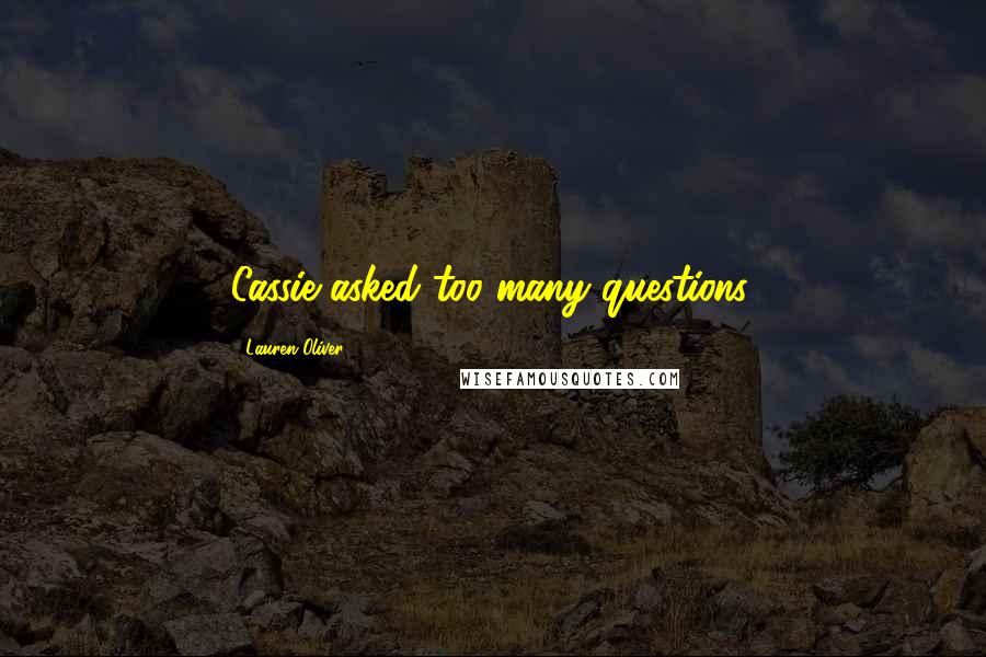 Lauren Oliver Quotes: Cassie asked too many questions.