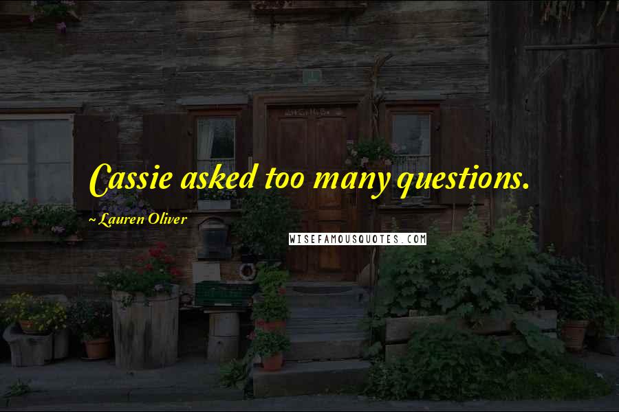 Lauren Oliver Quotes: Cassie asked too many questions.