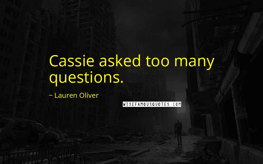 Lauren Oliver Quotes: Cassie asked too many questions.