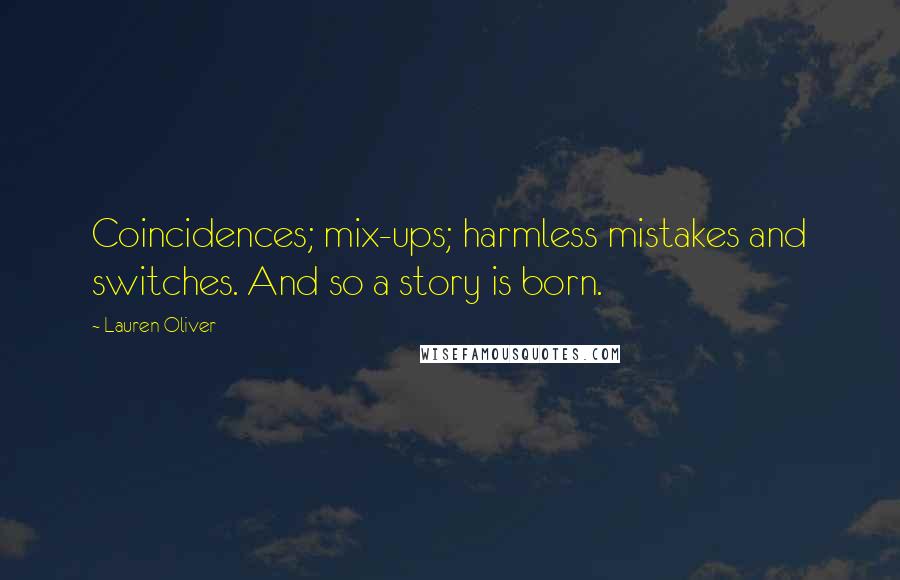 Lauren Oliver Quotes: Coincidences; mix-ups; harmless mistakes and switches. And so a story is born.