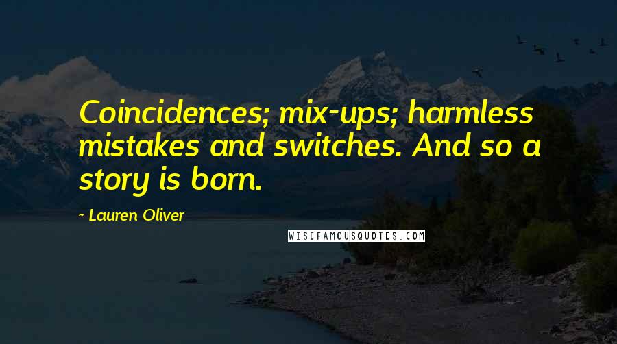 Lauren Oliver Quotes: Coincidences; mix-ups; harmless mistakes and switches. And so a story is born.