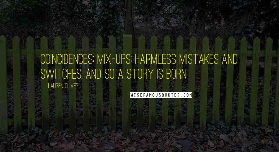 Lauren Oliver Quotes: Coincidences; mix-ups; harmless mistakes and switches. And so a story is born.
