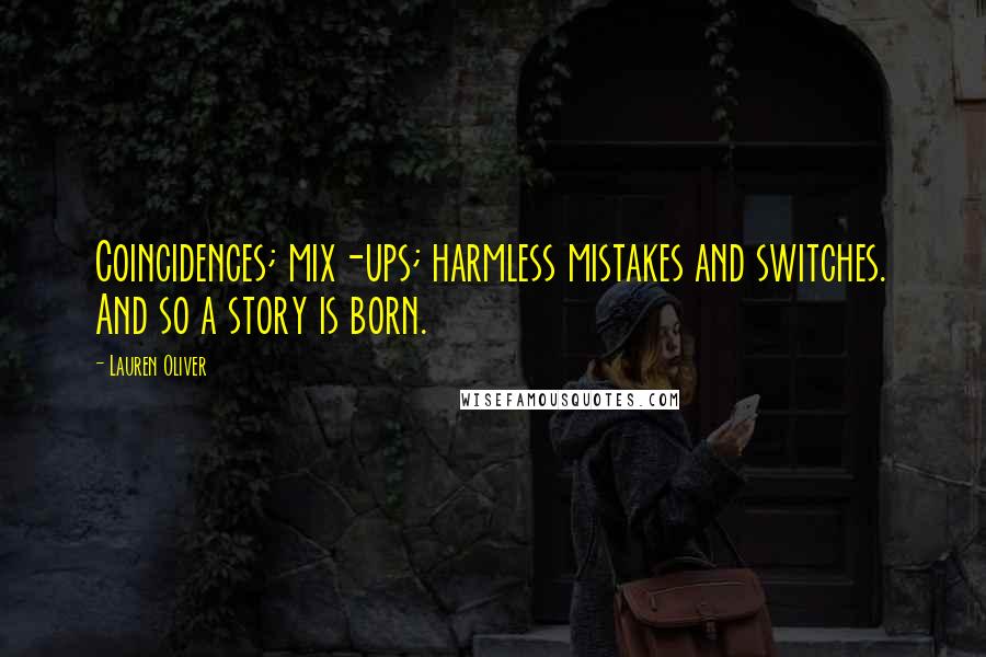 Lauren Oliver Quotes: Coincidences; mix-ups; harmless mistakes and switches. And so a story is born.