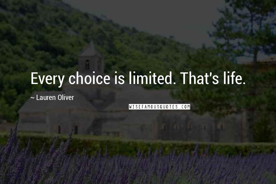 Lauren Oliver Quotes: Every choice is limited. That's life.