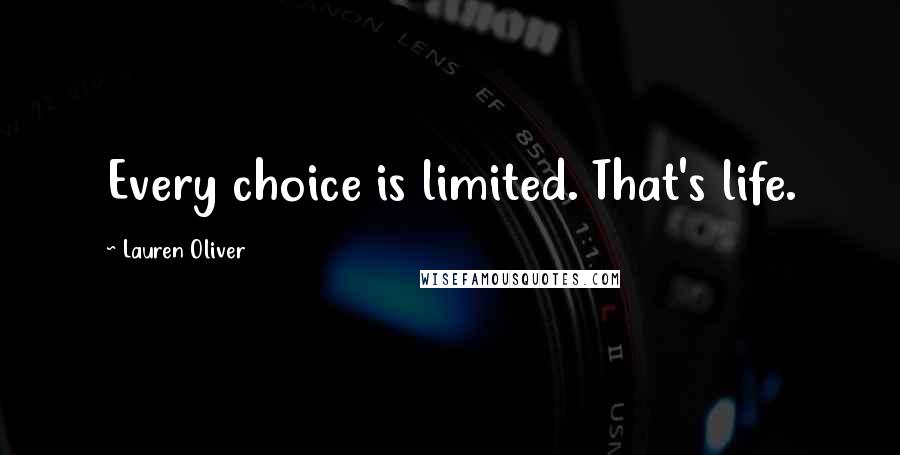 Lauren Oliver Quotes: Every choice is limited. That's life.