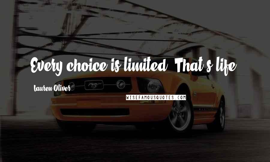 Lauren Oliver Quotes: Every choice is limited. That's life.