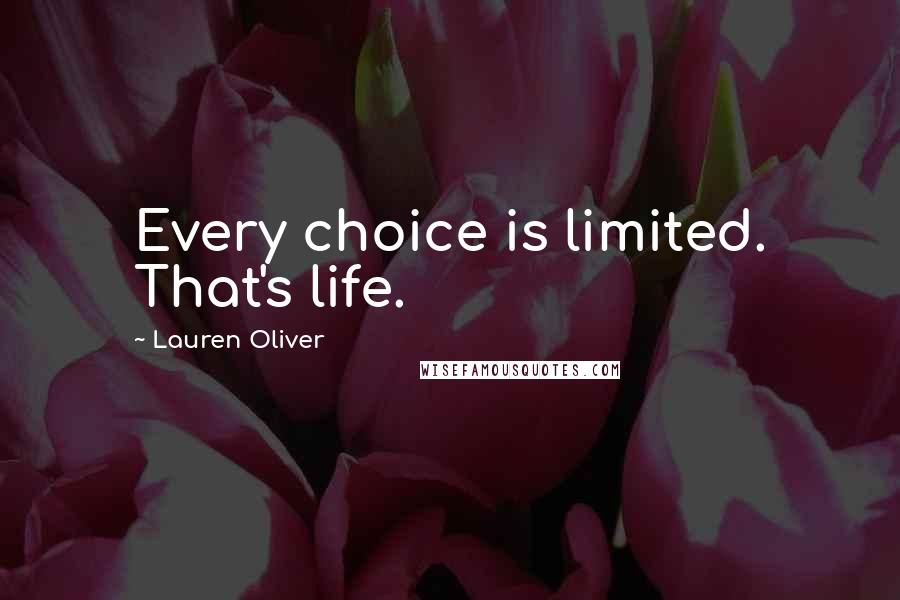 Lauren Oliver Quotes: Every choice is limited. That's life.