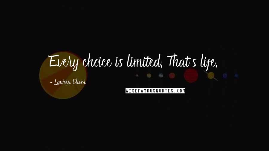 Lauren Oliver Quotes: Every choice is limited. That's life.